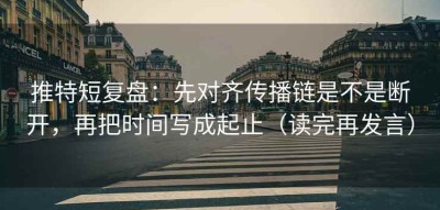 推特短复盘：先对齐传播链是不是断开，再把时间写成起止（读完再发言）
