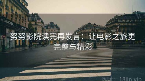 努努影院读完再发言：让电影之旅更完整与精彩