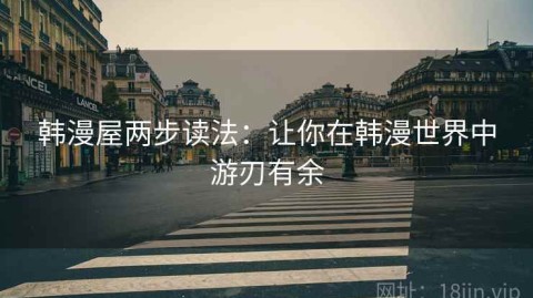 韩漫屋两步读法：让你在韩漫世界中游刃有余