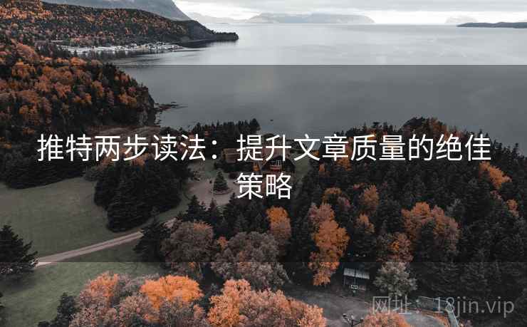 推特两步读法:提升文章质量的绝佳策略 推特两步读法:提升文章质量的绝佳策略